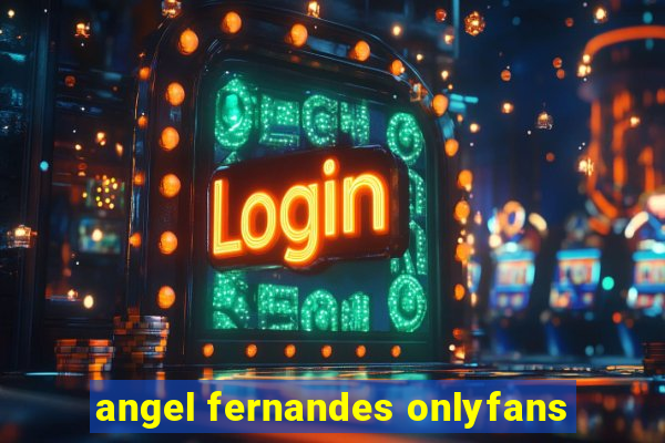 angel fernandes onlyfans